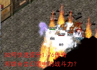 如何快速提升1.76传奇英雄合击幻境中的战斗力? 如何快速提升1.76传奇英雄合击幻境中的战斗力?