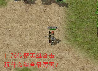 1.76传奇英雄合击玩什么组合最厉害? 1.76传奇英雄合击玩什么组合最厉害?