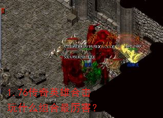 1.76传奇英雄合击玩什么组合最厉害? 1.76传奇英雄合击玩什么组合最厉害?