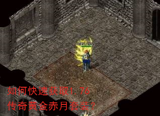 如何快速获取1.76传奇黄金赤月套装? 如何快速获取1.76传奇黄金赤月套装?