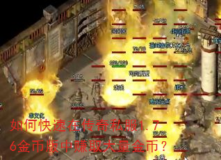 如何快速在传奇私服1.76金币版中赚取大量金币? 如何快速在传奇私服1.76金币版中赚取大量金币?
