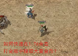 如何快速在1.76合击打金服中赚取大量金币? 如何快速在1.76合击打金服中赚取大量金币?