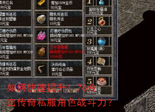 如何快速提升1.76合击传奇私服角色战斗力? 如何快速提升1.76合击传奇私服角色战斗力?