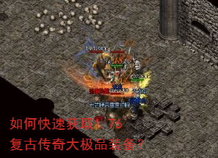 如何快速获取1.76复古传奇大极品装备? 如何快速获取1.76复古传奇大极品装备?