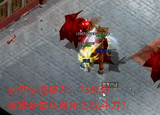 如何快速提升1.76传奇英雄合击私服角色战斗力? 如何快速提升1.76传奇英雄合击私服角色战斗力?