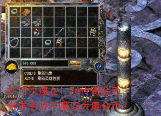 如何快速在1.76传奇金币合击手游中赚取大量金币? 如何快速在1.76传奇金币合击手游中赚取大量金币?