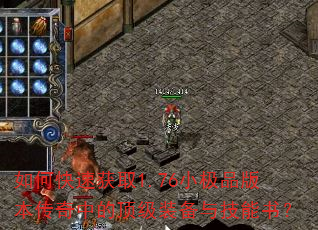 如何快速获取1.76小极品版本传奇中的顶级装备与技能书? 如何快速获取1.76小极品版本传奇中的顶级装备与技能书?