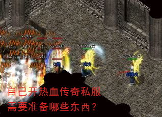 自己开热血传奇私服需要准备哪些东西? 自己开热血传奇私服需要准备哪些东西?