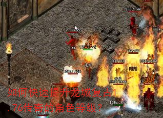 如何快速提升龙城复古1.76传奇的角色等级? 如何快速提升龙城复古1.76传奇的角色等级?