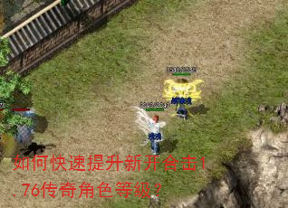 如何快速提升新开合击1.76传奇角色等级? 如何快速提升新开合击1.76传奇角色等级?