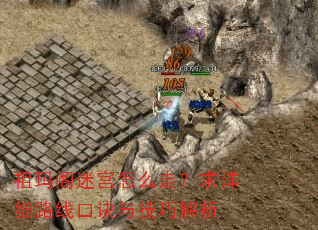 祖玛阁迷宫怎么走?求详细路线口诀与技巧解析 祖玛阁迷宫怎么走?求详细路线口诀与技巧解析