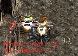 传奇钳虫巢怎么走?详细路线攻略带你轻松到达 传奇钳虫巢怎么走?详细路线攻略带你轻松到达