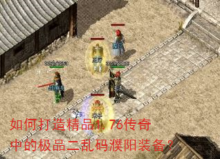 如何打造精品1.76传奇中的极品二乱码濮阳装备? 如何打造精品1.76传奇中的极品二乱码濮阳装备?