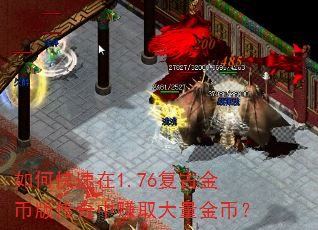 如何快速在1.76复古金币版传奇中赚取大量金币? 如何快速在1.76复古金币版传奇中赚取大量金币?