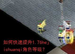 如何快速提升1.76hejichuanqi角色等级? 如何快速提升1.76hejichuanqi角色等级?