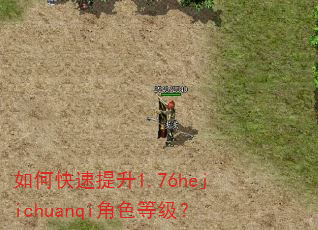 如何快速提升1.76hejichuanqi角色等级? 如何快速提升1.76hejichuanqi角色等级?
