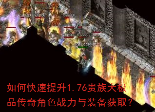 如何快速提升1.76贵族大极品传奇角色战力与装备获取? 如何快速提升1.76贵族大极品传奇角色战力与装备获取?