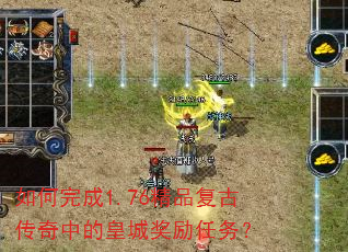 如何完成1.76精品复古传奇中的皇城奖励任务? 如何完成1.76精品复古传奇中的皇城奖励任务?