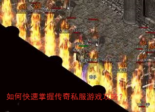 如何快速掌握传奇私服游戏攻略? 如何快速掌握传奇私服游戏攻略?