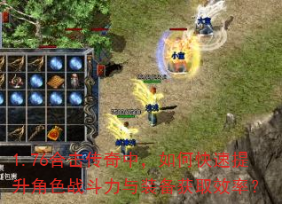 1.76合击传奇中,如何快速提升角色战斗力与装备获取效率? 1.76合击传奇中,如何快速提升角色战斗力与装备获取效率?