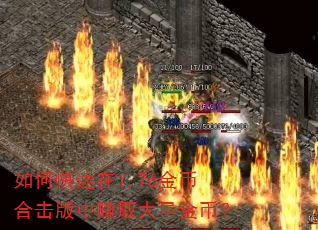如何快速在1.76金币合击版中赚取大量金币? 如何快速在1.76金币合击版中赚取大量金币?