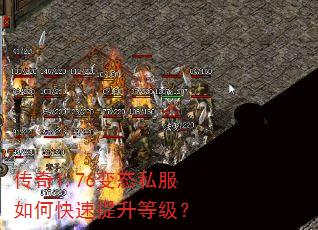 传奇1.76变态私服如何快速提升等级? 传奇1.76变态私服如何快速提升等级?