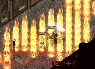 热血传奇私服哪个版本人气最高?新手如何快速上手? 热血传奇私服哪个版本人气最高?新手如何快速上手?