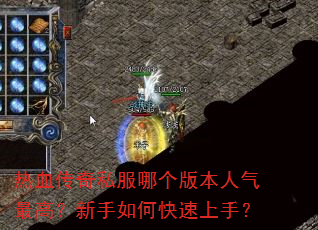 热血传奇私服哪个版本人气最高?新手如何快速上手? 热血传奇私服哪个版本人气最高?新手如何快速上手?