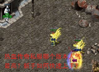 热血传奇私服哪个版本人气最高?新手如何快速上手? 热血传奇私服哪个版本人气最高?新手如何快速上手?