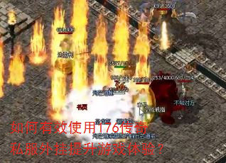 如何有效使用176传奇私服外挂提升游戏体验? 如何有效使用176传奇私服外挂提升游戏体验?