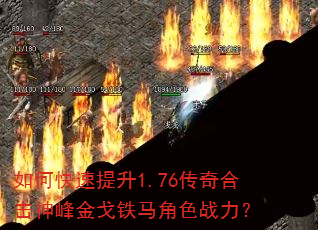 如何快速提升1.76传奇合击神峰金戈铁马角色战力? 如何快速提升1.76传奇合击神峰金戈铁马角色战力?