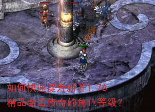 如何快速提升新开1.76精品合击传奇的角色等级? 如何快速提升新开1.76精品合击传奇的角色等级?